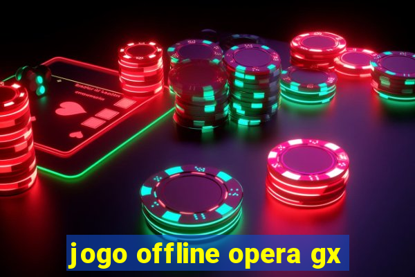 jogo offline opera gx